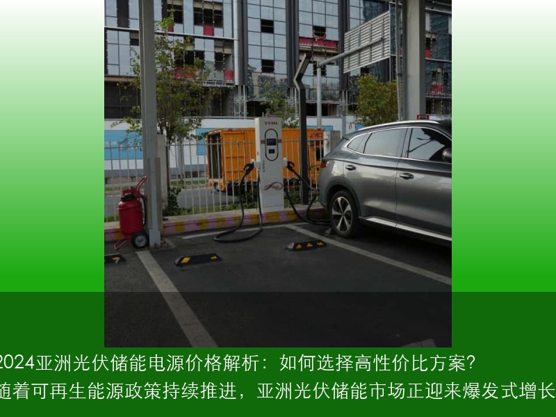 2024亚洲光伏储能电源价格解析：如何选择高性价比方案？
随着可再生能源政策持续推进，亚洲光伏储能市场正迎来爆发式增长。